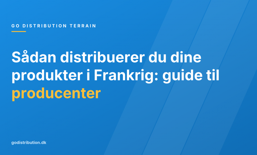 Sådan distribuerer du dine produkter i Frankrig: guide til producenter