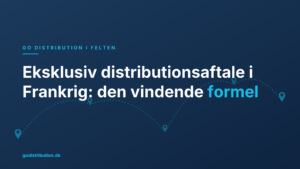 Eksklusiv distributionsaftale i Frankrig: den vindende formel