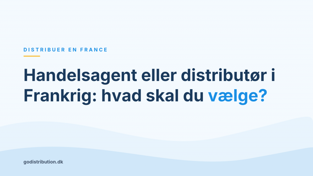 Handelsagent eller distributør i Frankrig: hvad skal du vælge?