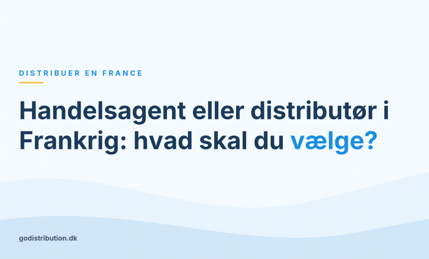 Handelsagent eller distributør i Frankrig: hvad skal du vælge?
